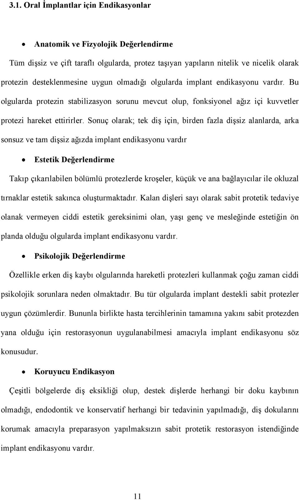 Sonuç olarak; tek diş için, birden fazla dişsiz alanlarda, arka sonsuz ve tam dişsiz ağızda implant endikasyonu vardır Estetik Değerlendirme Takıp çıkarılabilen bölümlü protezlerde kroşeler, küçük ve