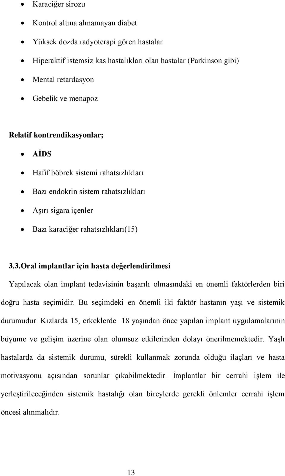 3.Oral implantlar için hasta değerlendirilmesi Yapılacak olan implant tedavisinin başarılı olmasındaki en önemli faktörlerden biri doğru hasta seçimidir.