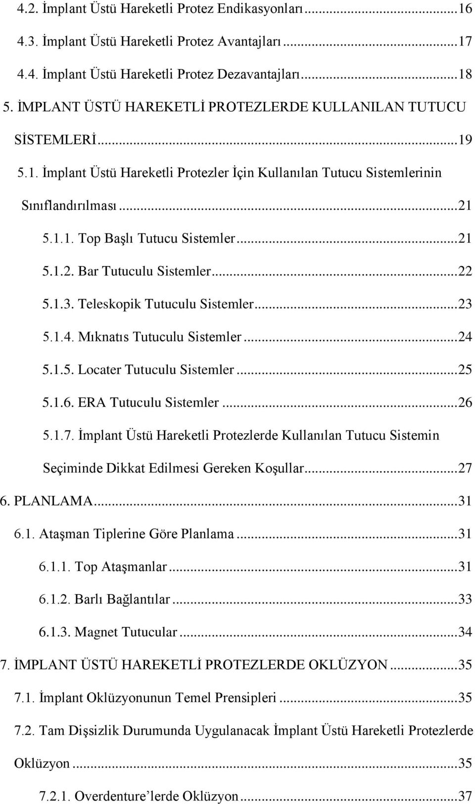 .. 21 5.1.2. Bar Tutuculu Sistemler... 22 5.1.3. Teleskopik Tutuculu Sistemler... 23 5.1.4. Mıknatıs Tutuculu Sistemler... 24 5.1.5. Locater Tutuculu Sistemler... 25 5.1.6. ERA Tutuculu Sistemler.