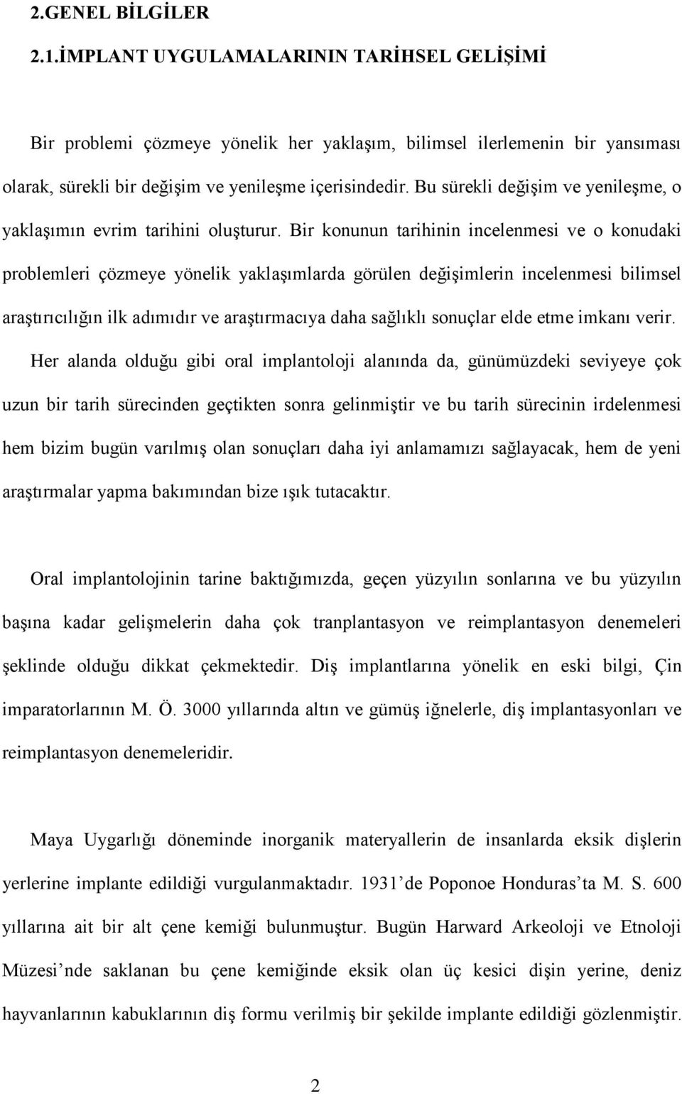 Bir konunun tarihinin incelenmesi ve o konudaki problemleri çözmeye yönelik yaklaşımlarda görülen değişimlerin incelenmesi bilimsel araştırıcılığın ilk adımıdır ve araştırmacıya daha sağlıklı