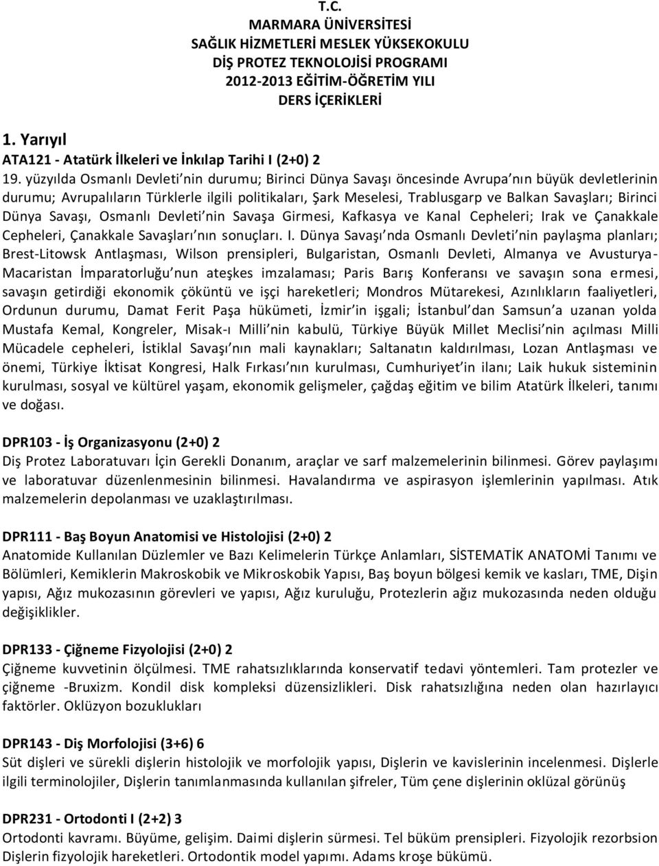 yüzyılda Osmanlı Devleti nin durumu; Birinci Dünya Savaşı öncesinde Avrupa nın büyük devletlerinin durumu; Avrupalıların Türklerle ilgili politikaları, Şark Meselesi, Trablusgarp ve Balkan Savaşları;