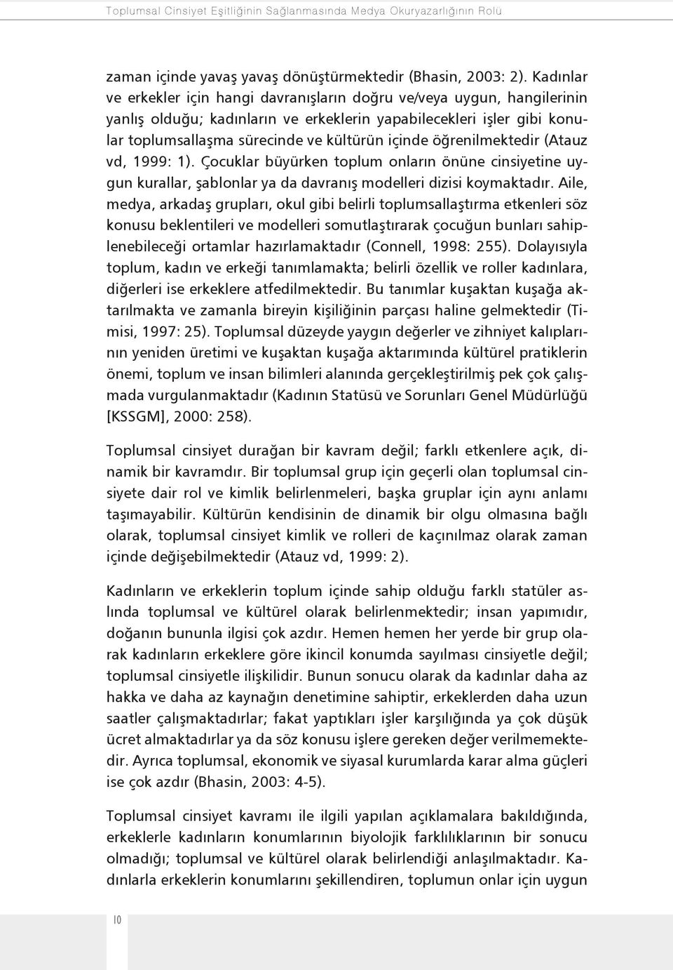 öğrenilmektedir (Atauz vd, 1999: 1). Çocuklar büyürken toplum onların önüne cinsiyetine uygun kurallar, şablonlar ya da davranış modelleri dizisi koymaktadır.