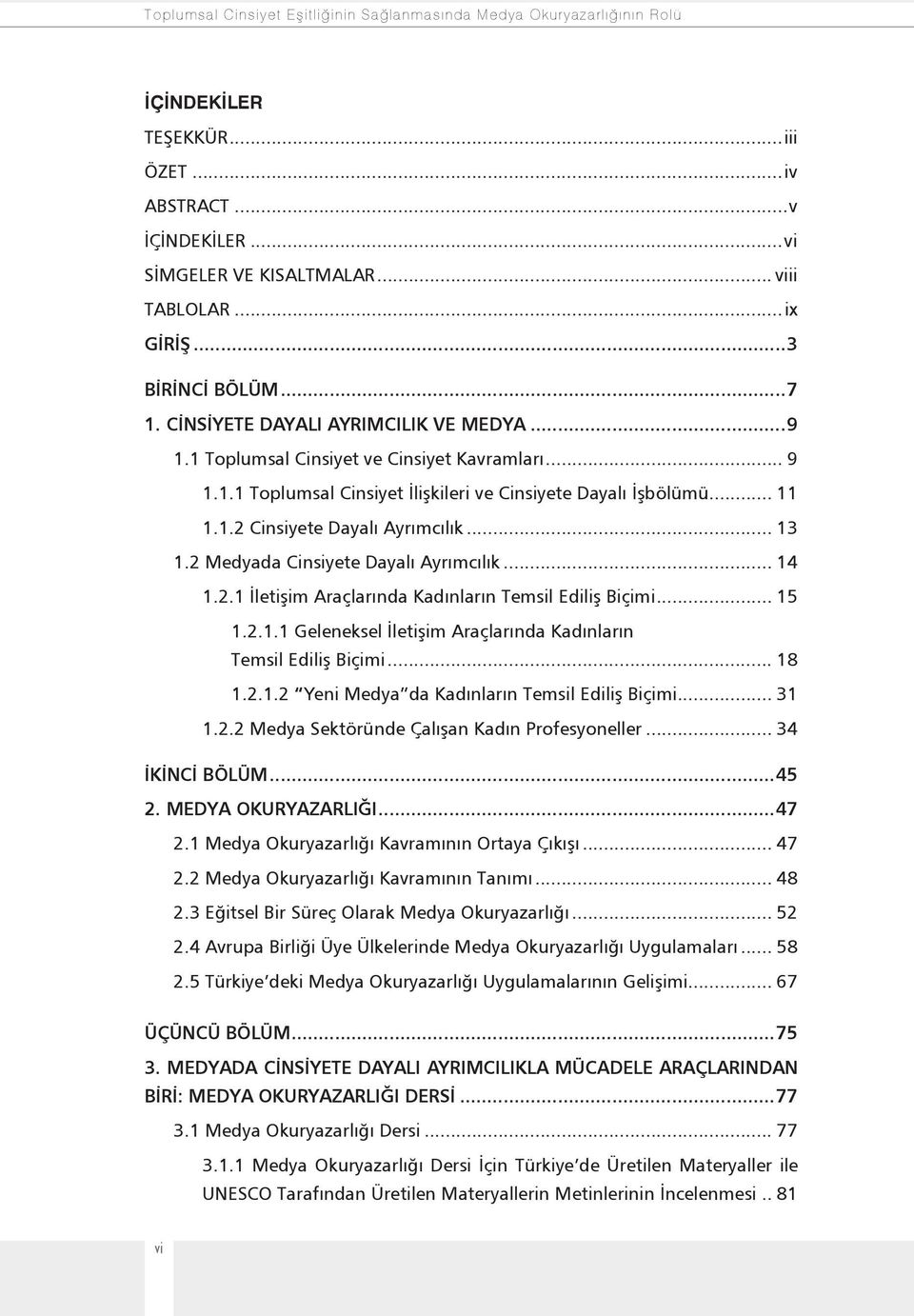 .. 13 1.2 Medyada Cinsiyete Dayalı Ayrımcılık... 14 1.2.1 İletişim Araçlarında Kadınların Temsil Ediliş Biçimi... 15 1.2.1.1 Geleneksel İletişim Araçlarında Kadınların Temsil Ediliş Biçimi... 18 1.2.1.2 Yeni Medya da Kadınların Temsil Ediliş Biçimi.