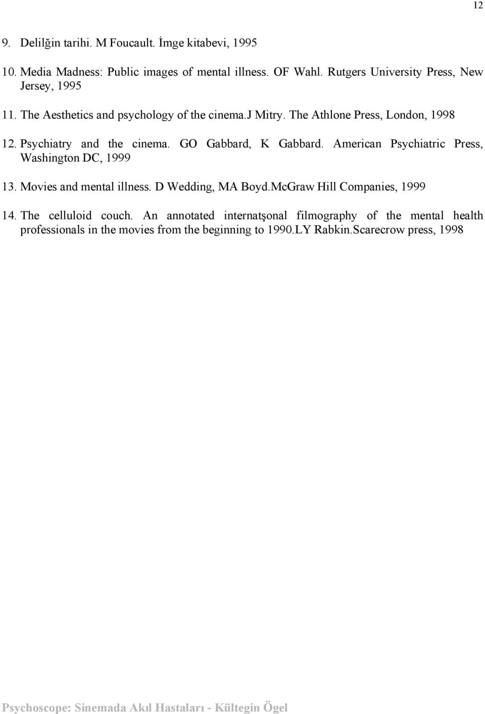 Psychiatry and the cinema. GO Gabbard, K Gabbard. American Psychiatric Press, Washington DC, 1999 13. Movies and mental illness. D Wedding, MA Boyd.