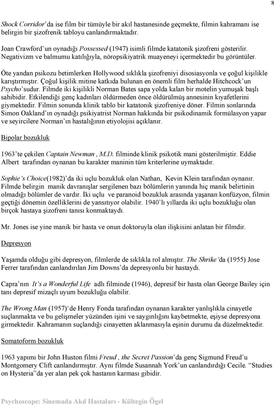 Öte yandan psikozu betimlerken Hollywood sıklıkla şizofreniyi disosiasyonla ve çoğul kişilikle karıştırmıştır. Çoğul kişilik mitine katkıda bulunan en önemli film herhalde Hitchcock un Psycho sudur.