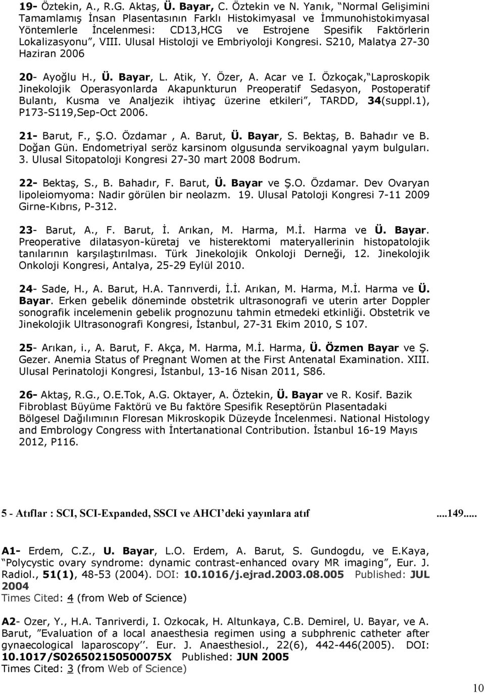 Ulusal Histoloji ve Embriyoloji Kongresi. S210, Malatya 27-30 Haziran 2006 20- Ayoğlu H., Ü. Bayar, L. Atik, Y. Özer, A. Acar ve I.