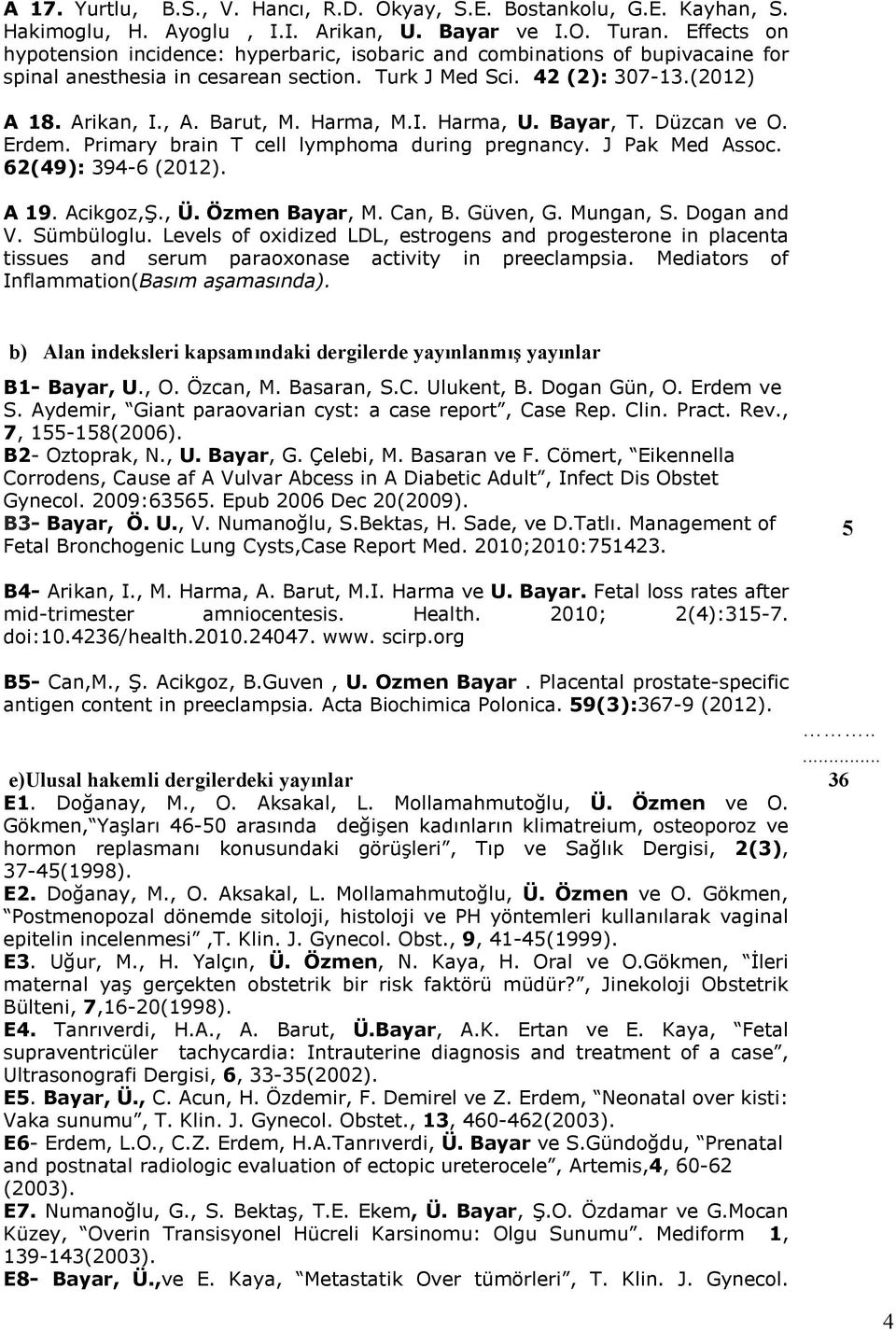 Harma, M.I. Harma, U. Bayar, T. Düzcan ve O. Erdem. Primary brain T cell lymphoma during pregnancy. J Pak Med Assoc. 62(49): 394-6 (2012). A 19. Acikgoz,Ş., Ü. Özmen Bayar, M. Can, B. Güven, G.