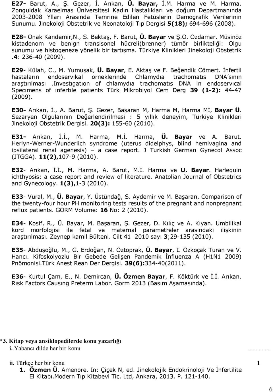 Jinekoloji Obstetrik ve Neonatoloji Tıp Dergisi 5(18); 694-696 (2008). E28- Onak Kandemir,N., S. Bektaş, F. Barut, Ü. Bayar ve Ş.O. Özdamar.