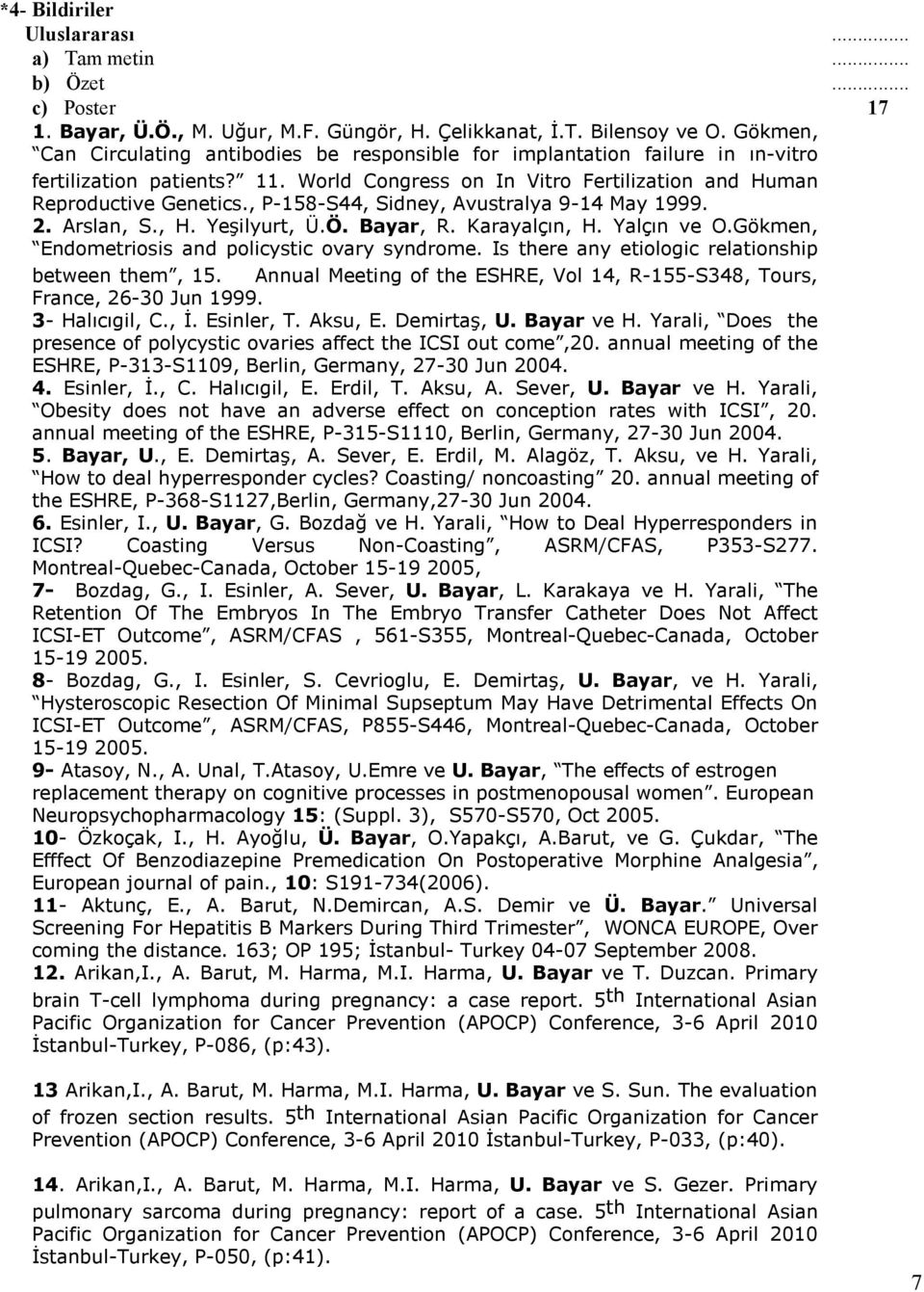 , P-158-S44, Sidney, Avustralya 9-14 May 1999. 2. Arslan, S., H. Yeşilyurt, Ü.Ö. Bayar, R. Karayalçın, H. Yalçın ve O.Gökmen, Endometriosis and policystic ovary syndrome.