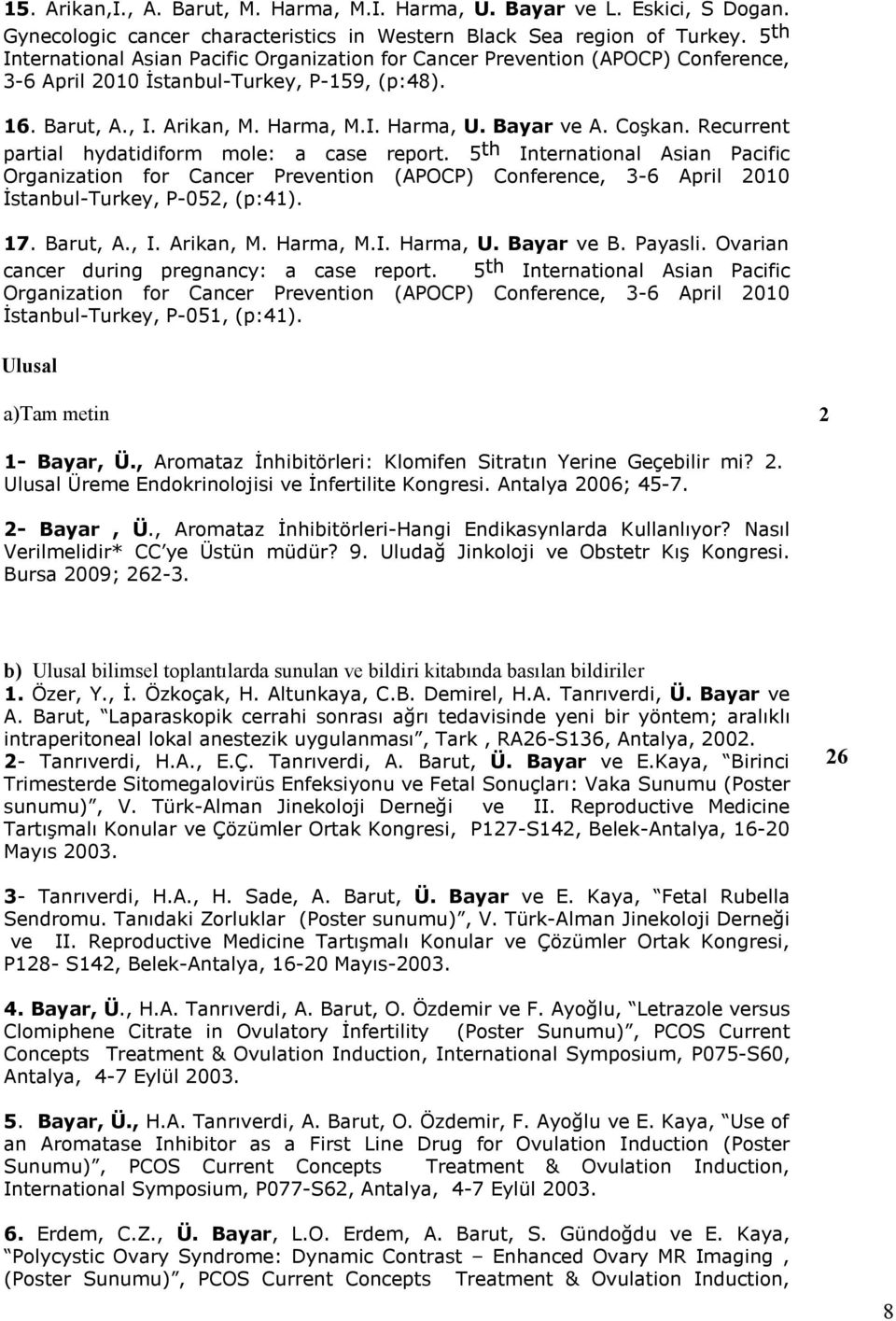 Coşkan. Recurrent partial hydatidiform mole: a case report. 5 th International Asian Pacific Organization for Cancer Prevention (APOCP) Conference, 3-6 April 2010 İstanbul-Turkey, P-052, (p:41). 17.