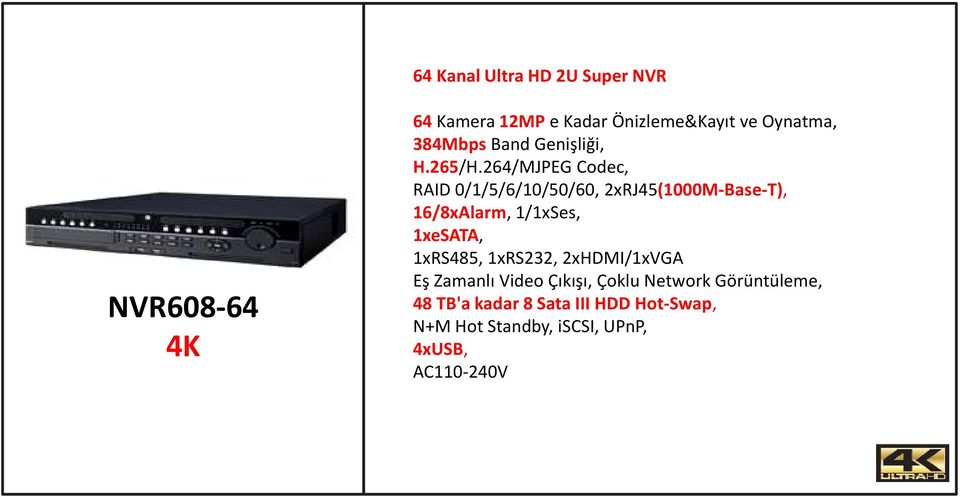 264/MJPEG Codec, RAID 0/1/5/6/10/50/60, 2xRJ45(1000M-Base-T), 16/8xAlarm, 1/1xSes, 1xeSATA,