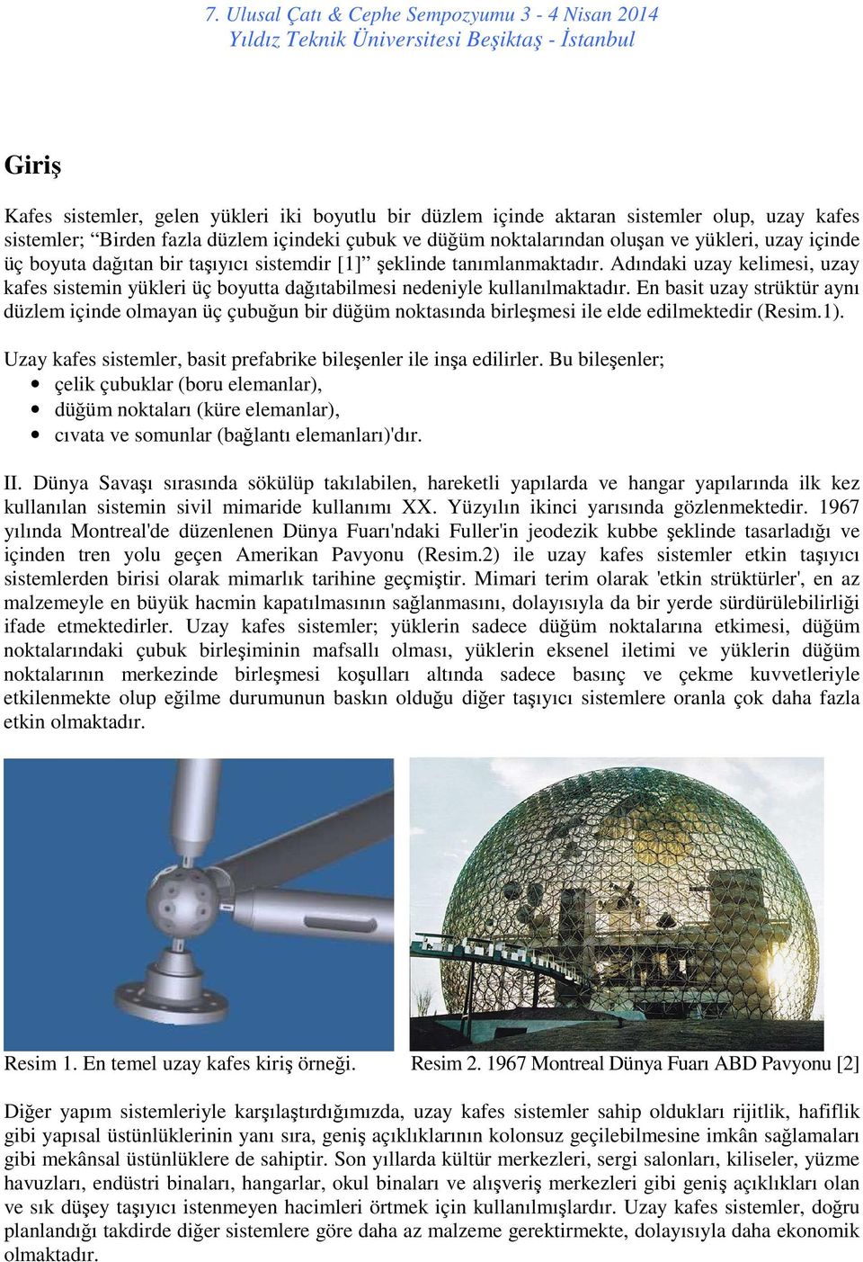 En basit uzay strüktür aynı düzlem içinde olmayan üç çubuğun bir düğüm noktasında birleşmesi ile elde edilmektedir (Resim.1). Uzay kafes sistemler, basit prefabrike bileşenler ile inşa edilirler.