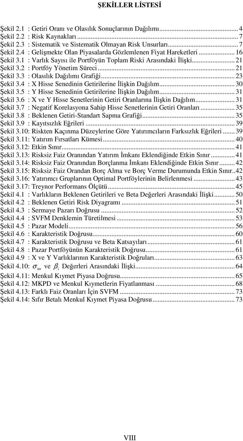 .. 30 Şekl 3.5 : Y Hsse Senednn Getrlerne İlşkn Dağılım... 3 Şekl 3.6 : X ve Y Hsse Senetlernn Getr Oranlarına İlşkn Dağılım... 3 Şekl 3.7 : Negatf Korelasyona Sahp Hsse Senetlernn Getr Oranları.