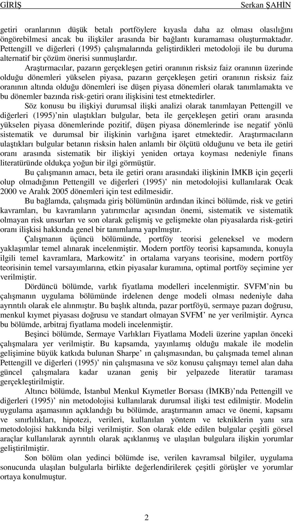 Araştırmacılar, pazarın gerçekleşen getr oranının rsksz faz oranının üzernde olduğu dönemler yükselen pyasa, pazarın gerçekleşen getr oranının rsksz faz oranının altında olduğu dönemler se düşen