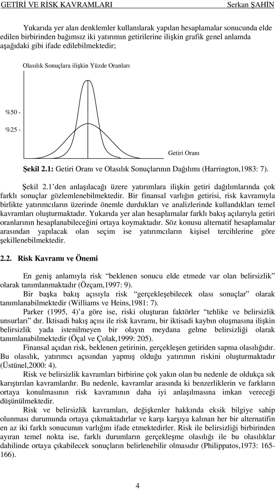 Br fnansal varlığın getrs, rsk kavramıyla brlkte yatırımcıların üzernde önemle durdukları ve analzlernde kullandıkları temel kavramları oluşturmaktadır.