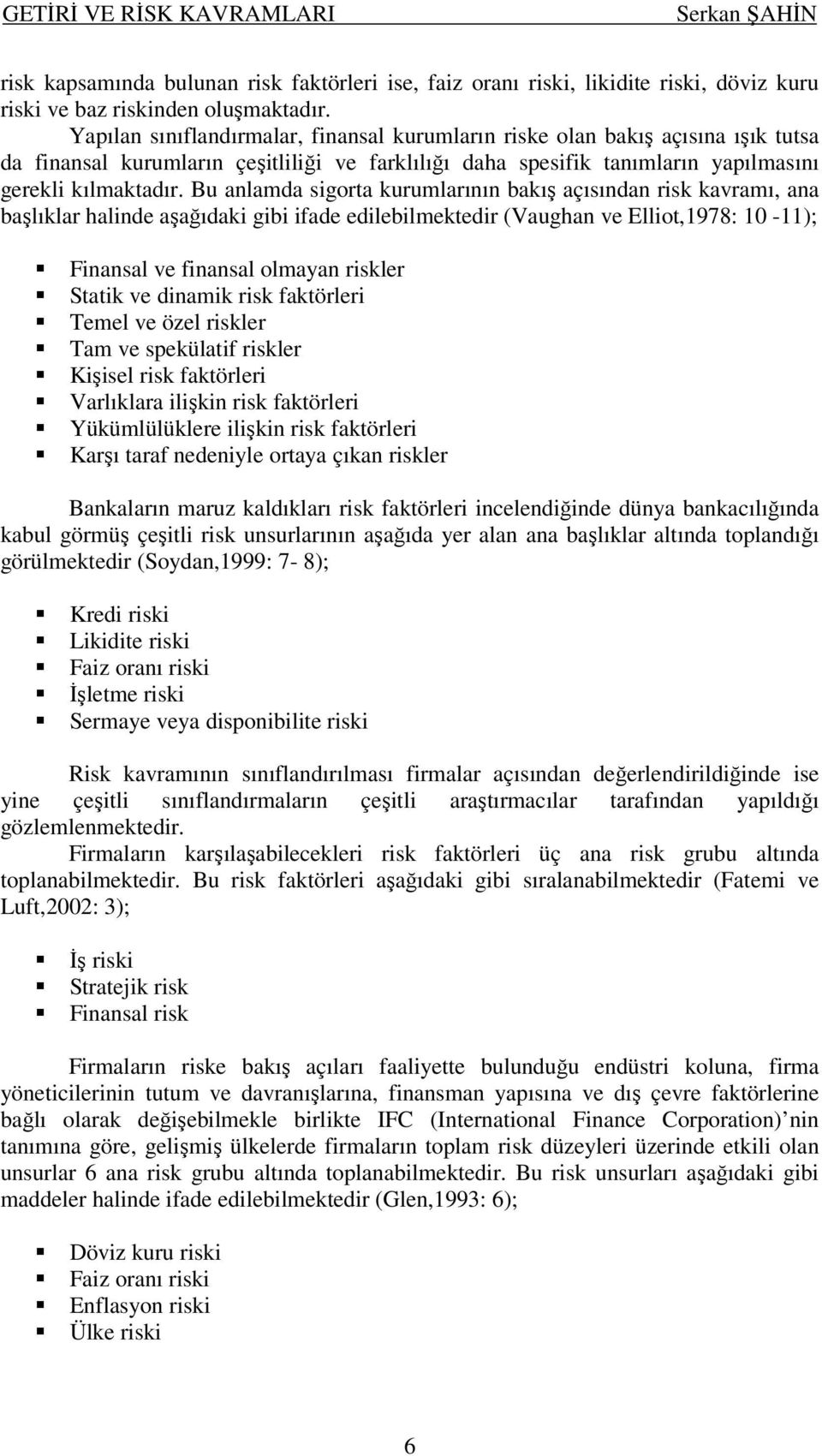 Bu anlamda sgorta kurumlarının bakış açısından rsk kavramı, ana başlıklar halnde aşağıdak gb fade edleblmektedr (Vaughan ve Ellot,978: 0 -); Fnansal ve fnansal olmayan rskler Statk ve dnamk rsk