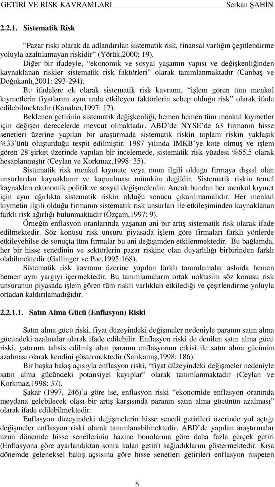 Bu fadelere ek olarak sstematk rsk kavramı, şlem gören tüm menkul kıymetlern fyatlarını aynı anda etkleyen faktörlern sebep olduğu rsk olarak fade edleblmektedr (Kanalıcı,997: 7).