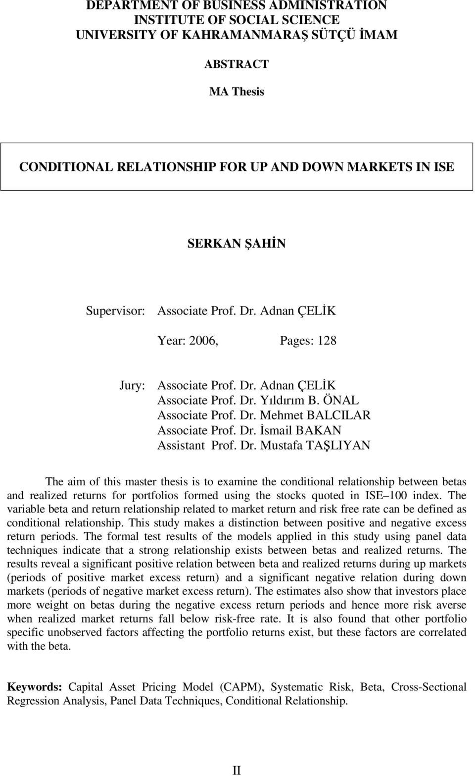 Dr. Mustafa TAŞLIYAN The am of ths master thess s to examne the condtonal relatonshp between betas and realzed returns for portfolos formed usng the stocks quoted n ISE 00 ndex.