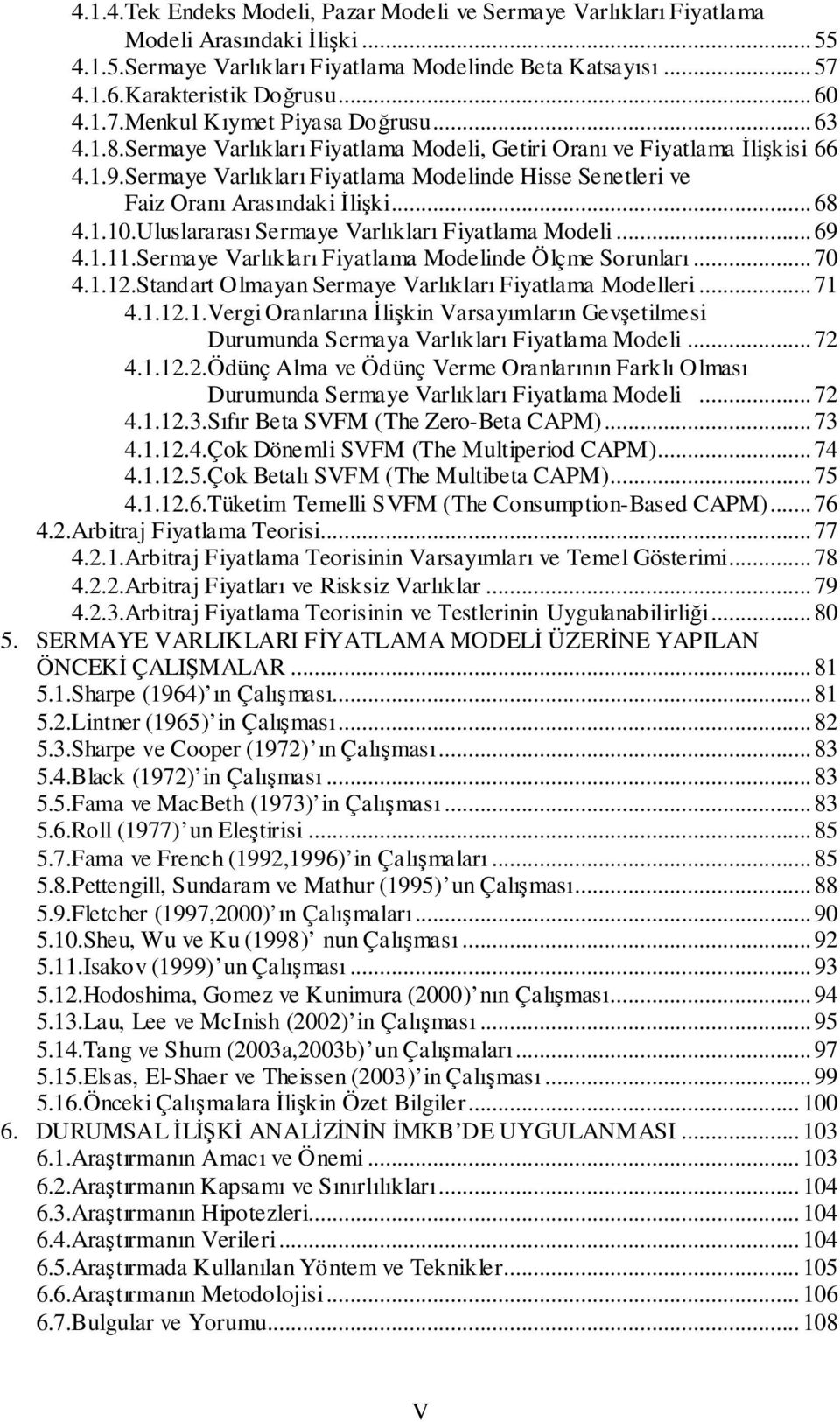 Uluslararası Sermaye Varlıkları Fyatlama Model... 69 4...Sermaye Varlıkları Fyatlama Modelnde Ölçme Sorunları... 70 4...Standart Olmayan Sermaye Varlıkları Fyatlama Modeller... 7 4.