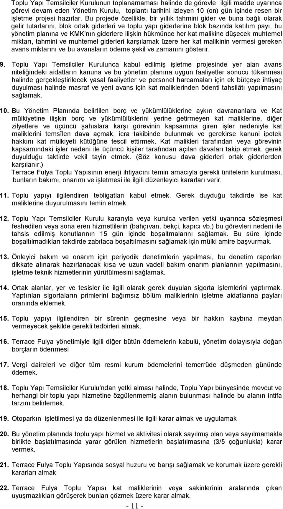 Bu projede özellikle, bir yıllık tahmini gider ve buna bağlı olarak gelir tutarlarını, blok ortak giderleri ve toplu yapı giderlerine blok bazında katılım payı, bu yönetim planına ve KMK nın