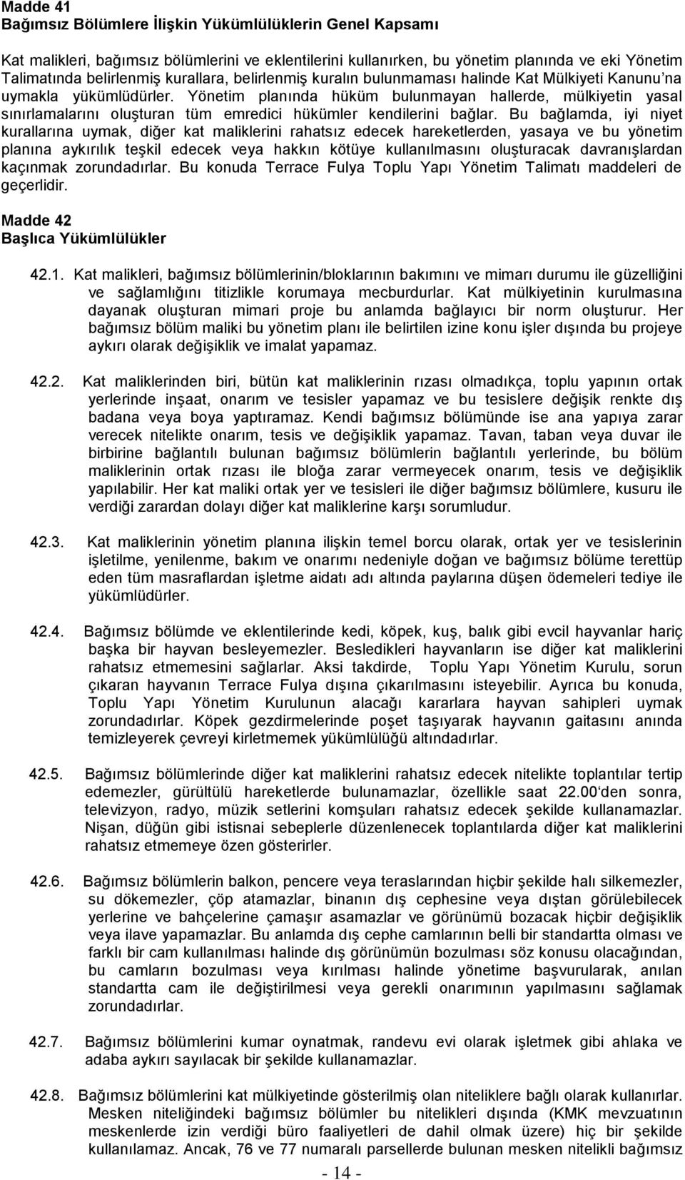 Yönetim planında hüküm bulunmayan hallerde, mülkiyetin yasal sınırlamalarını oluşturan tüm emredici hükümler kendilerini bağlar.