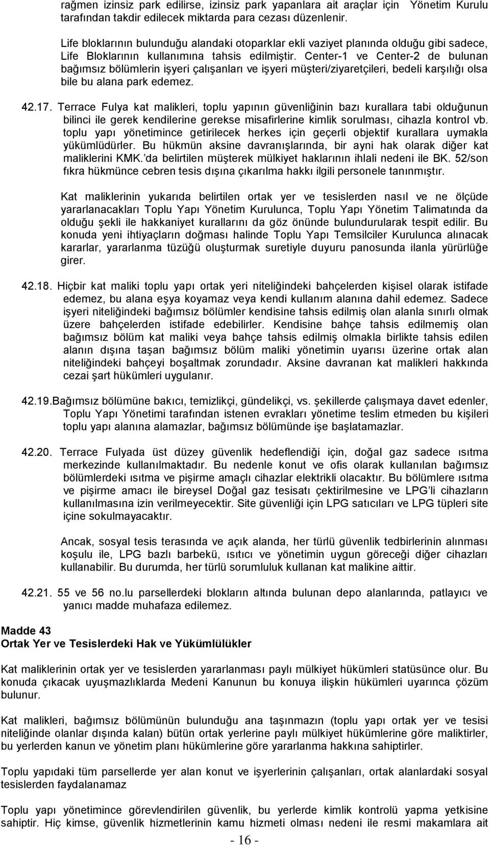 Center-1 ve Center-2 de bulunan bağımsız bölümlerin işyeri çalışanları ve işyeri müşteri/ziyaretçileri, bedeli karşılığı olsa bile bu alana park edemez. 42.17.