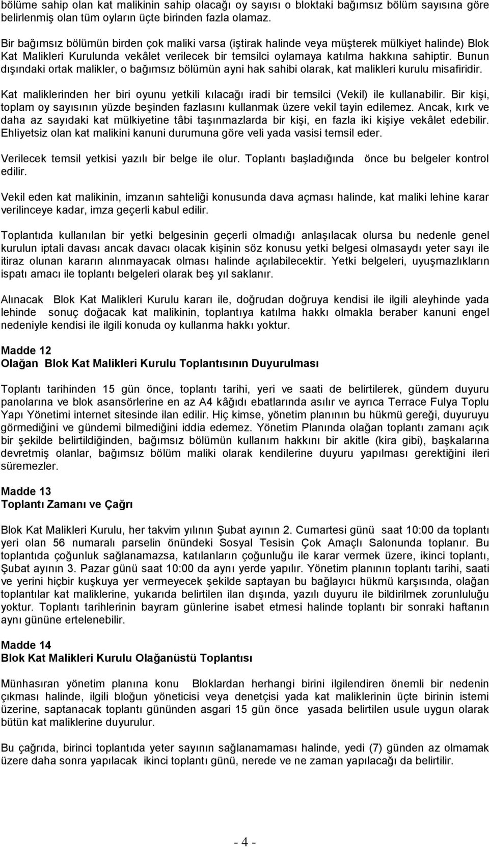 Bunun dışındaki ortak malikler, o bağımsız bölümün ayni hak sahibi olarak, kat malikleri kurulu misafiridir.