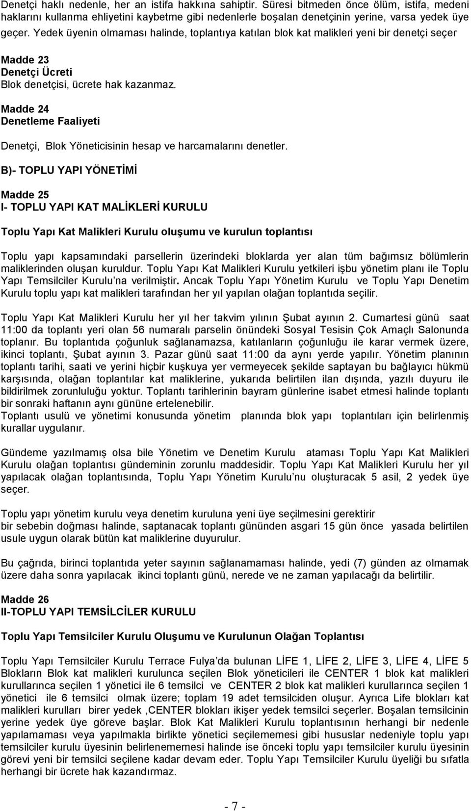 Yedek üyenin olmaması halinde, toplantıya katılan blok kat malikleri yeni bir denetçi seçer Madde 23 Denetçi Ücreti Blok denetçisi, ücrete hak kazanmaz.