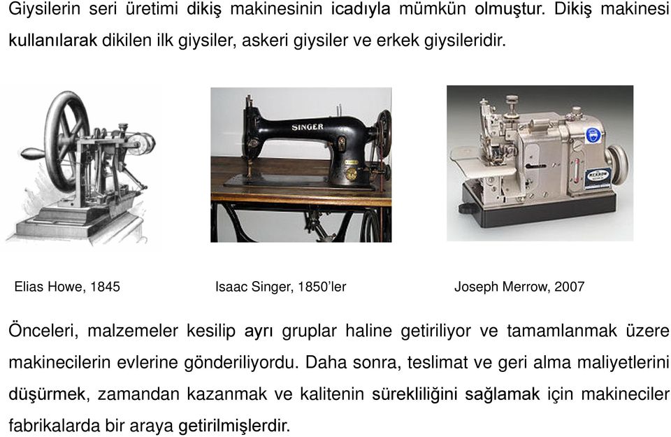 Elias Howe, 1845 Isaac Singer, 1850 ler Joseph Merrow, 2007 Önceleri, malzemeler kesilip ayrı gruplar haline getiriliyor ve