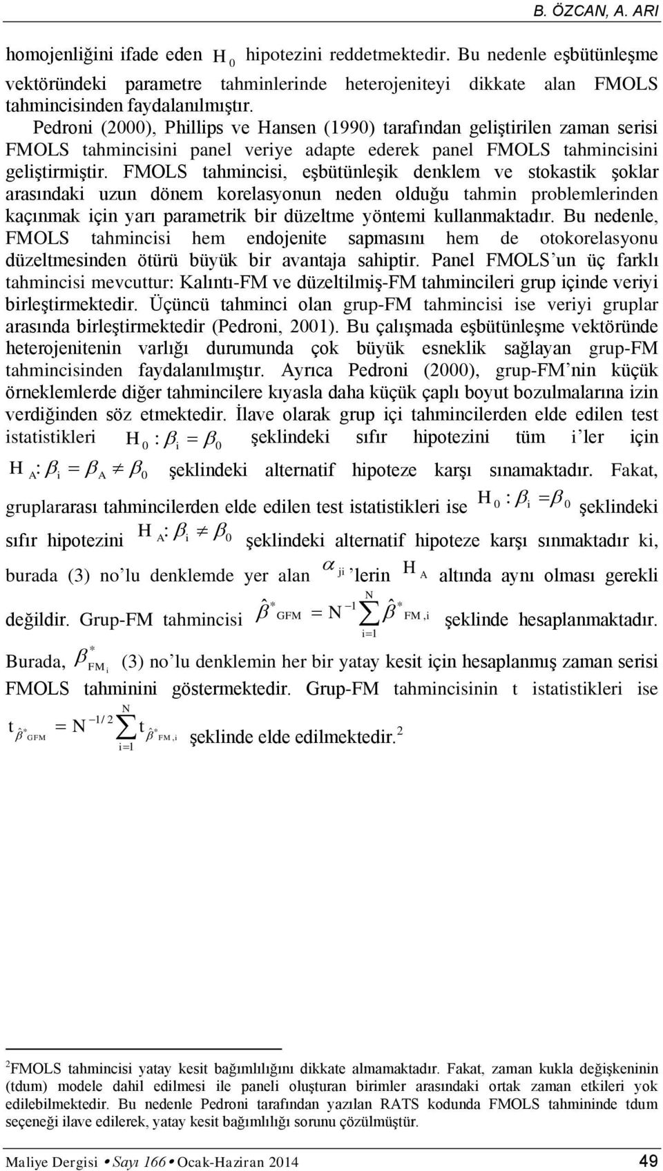 FMOLS tahmncs, eşbütünleşk denklem ve stokastk şoklar arasındak uzun dönem korelasyonun neden olduğu tahmn problemlernden kaçınmak çn yarı parametrk br düzeltme yöntem kullanmaktadır.