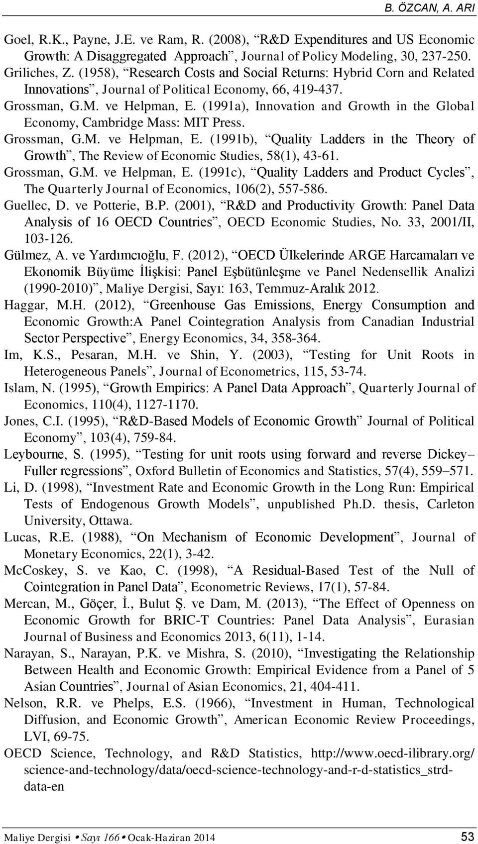 (1991a), Innovaton and Growth n the Global Economy, Cambrdge Mass: MIT Press. Grossman, G.M. ve Helpman, E. (1991b), Qualy Ladders n the Theory of Growth, The Revew of Economc Studes, 58(1), 43-61.