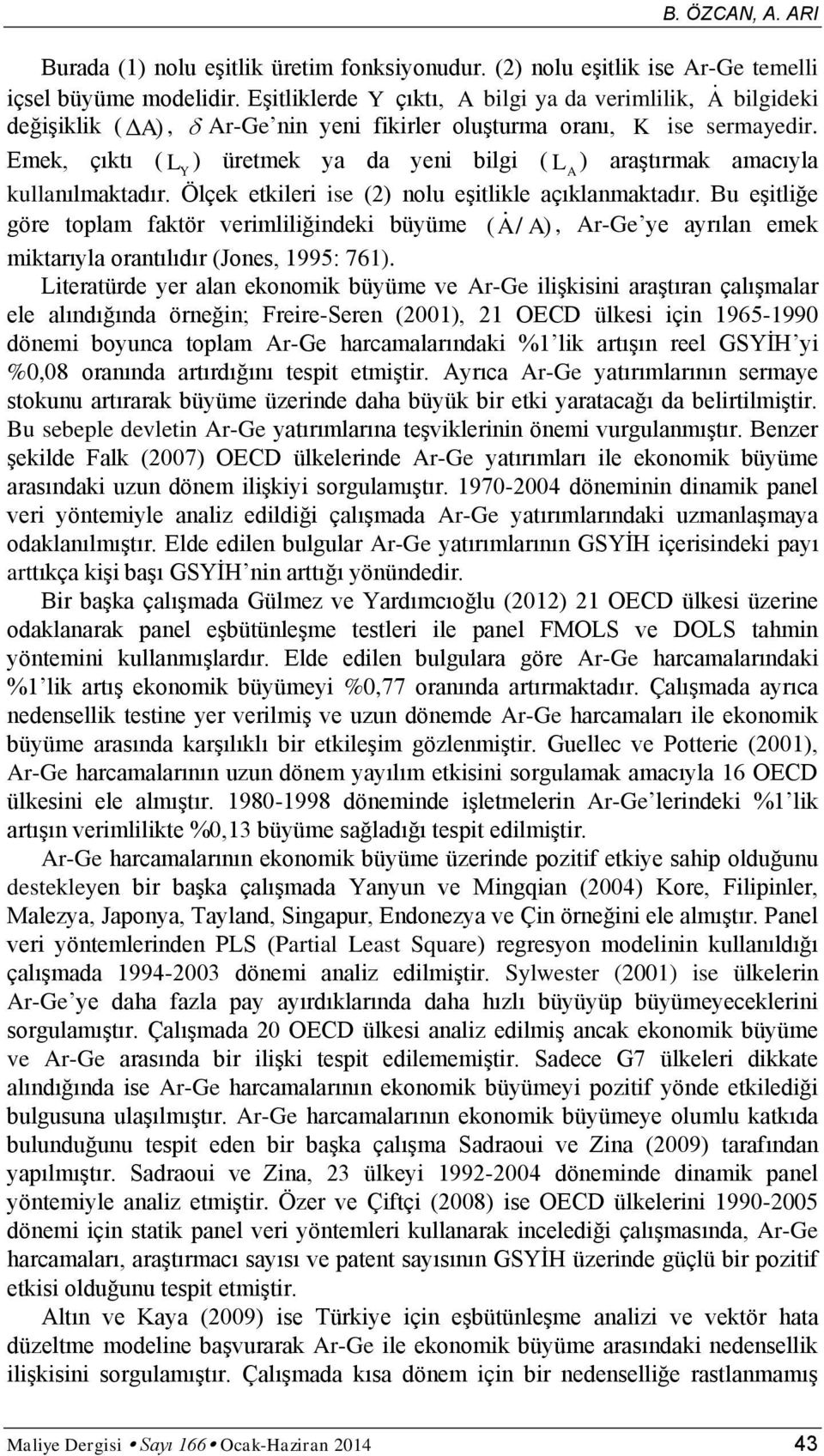 Emek, çıktı ( L ) üretmek ya da yen blg ( Y L ) araştırmak amacıyla A kullanılmaktadır. Ölçek etkler se (2) nolu eşlkle açıklanmaktadır.