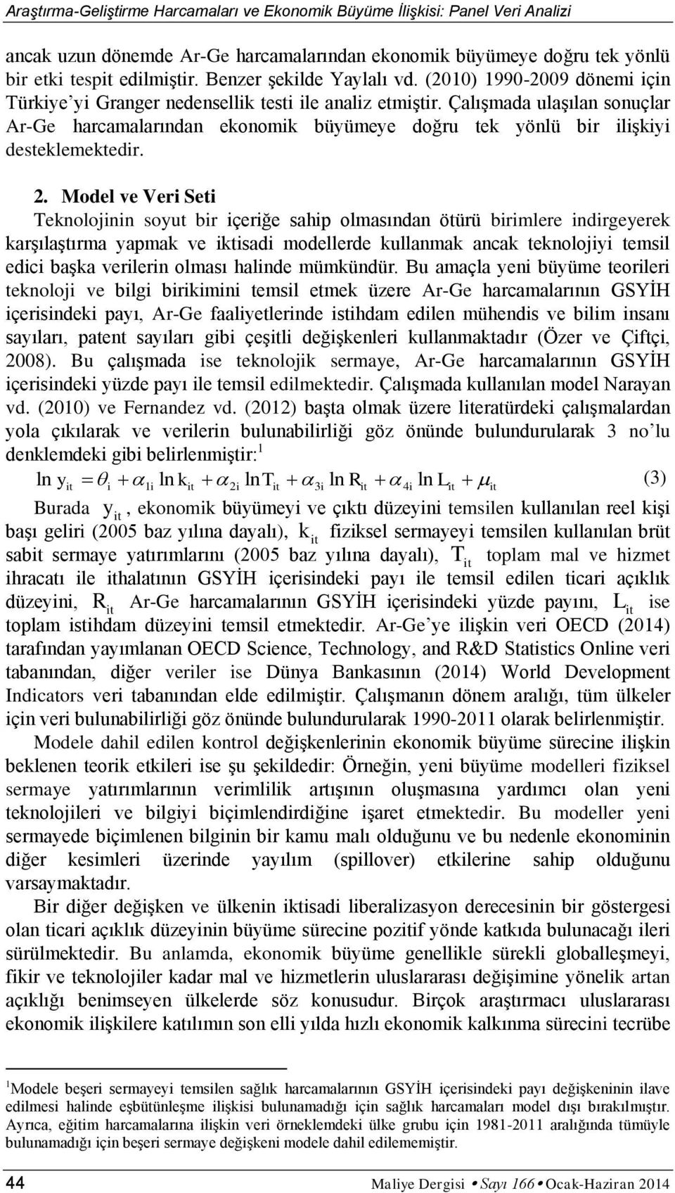 Model ve Ver Set Teknolojnn soyut br çerğe sahp olmasından ötürü brmlere ndrgeyerek karşılaştırma yapmak ve ktsad modellerde kullanmak ancak teknolojy temsl edc başka verlern olması halnde mümkündür.