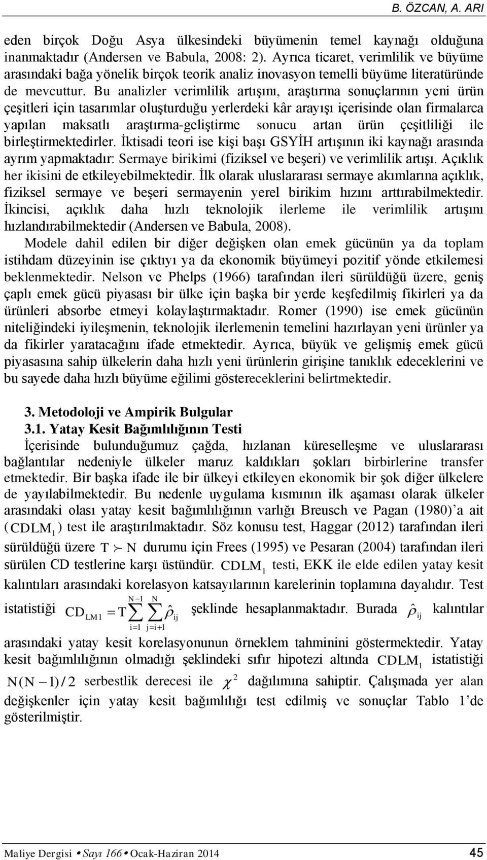 Bu analzler vermllk artışını, araştırma sonuçlarının yen ürün çeşler çn tasarımlar oluşturduğu yerlerdek kâr arayışı çersnde olan frmalarca yapılan maksatlı araştırma-gelştrme sonucu artan ürün