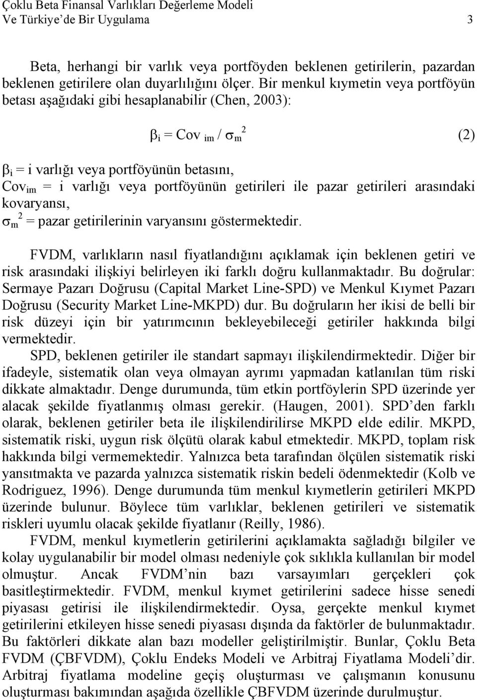 getirileri ile pazar getirileri arasındaki kovaryansı, σ m 2 = pazar getirilerinin varyansını göstermektedir.