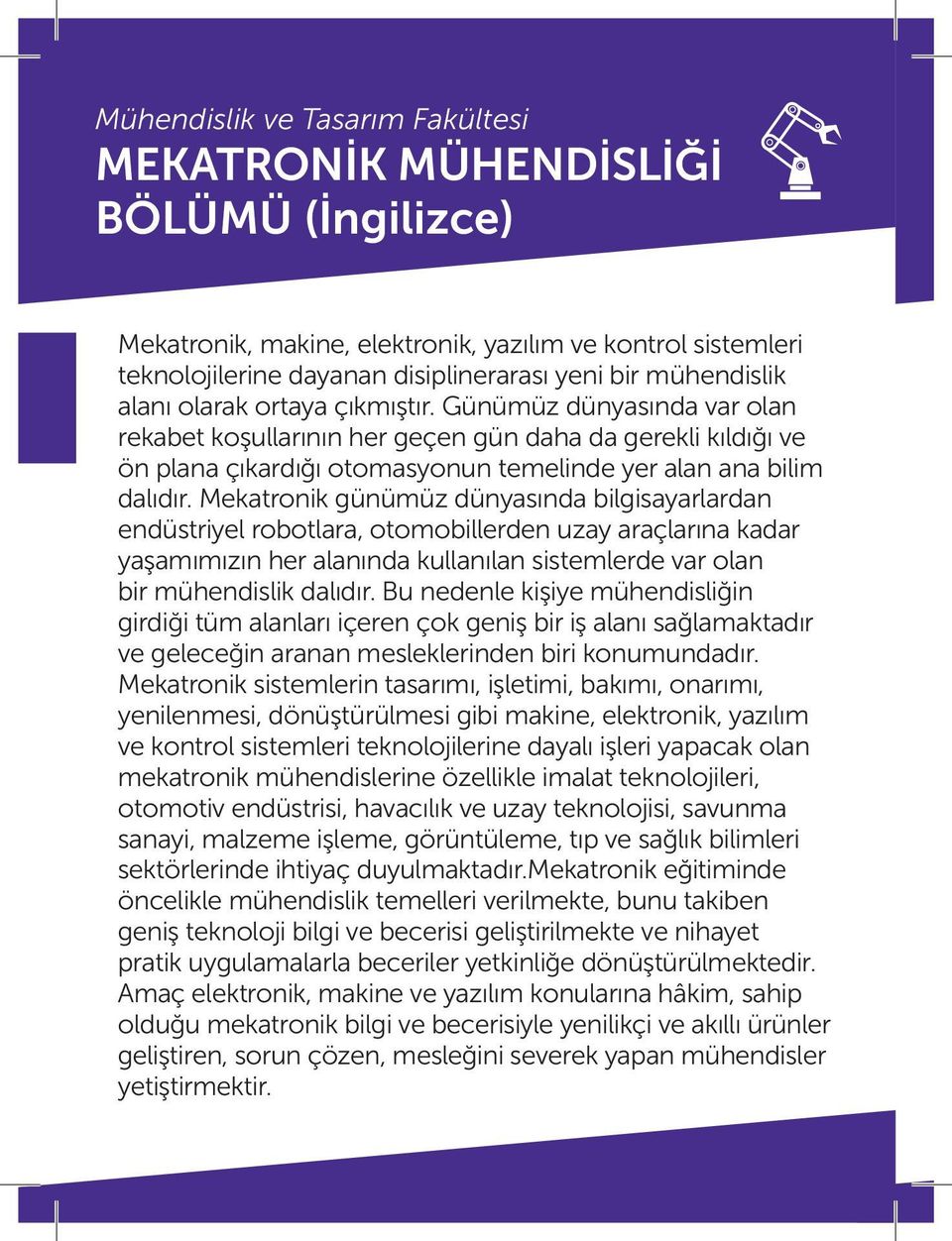 Mekatronik günümüz dünyasında bilgisayarlardan endüstriyel robotlara, otomobillerden uzay araçlarına kadar yaşamımızın her alanında kullanılan sistemlerde var olan bir mühendislik dalıdır.