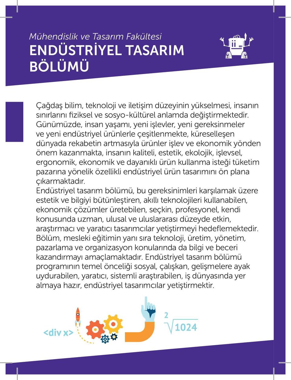 insanın kaliteli, estetik, ekolojik, işlevsel, ergonomik, ekonomik ve dayanıklı ürün kullanma isteği tüketim pazarına yönelik özellikli endüstriyel ürün tasarımını ön plana çıkarmaktadır.