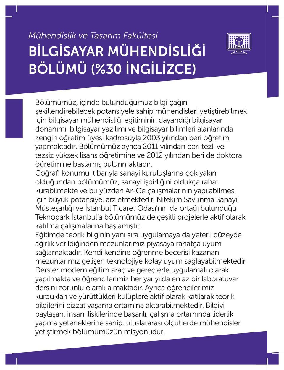 Bölümümüz ayrıca 2011 yılından beri tezli ve tezsiz yüksek lisans öğretimine ve 2012 yılından beri de doktora öğretimine başlamış bulunmaktadır.