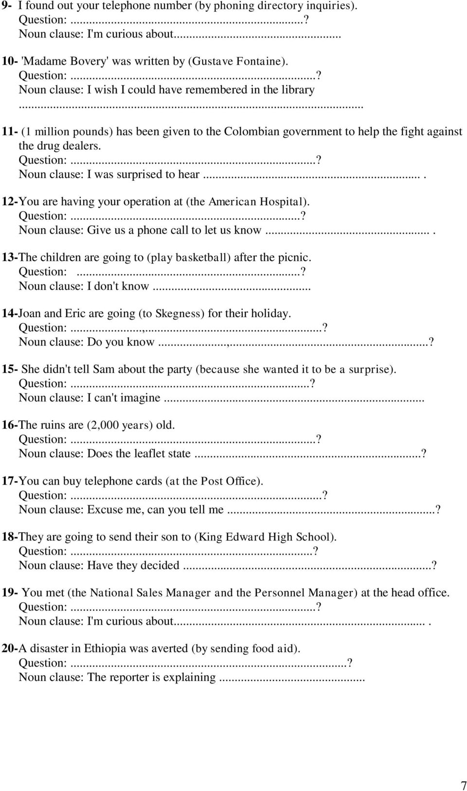 ... 12-You are having your operation at (the American Hospital). Question:...? Give us a phone call to let us know.... 13-The children are going to (play basketball) after the picnic. Question:...? I don't know.