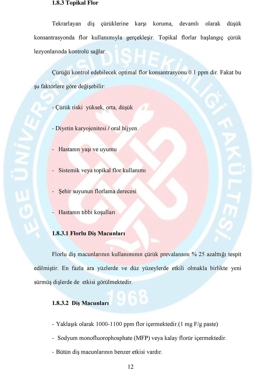 Fakat bu şu faktörlere göre değişebilir: - Çürük riski yüksek, orta, düşük - Diyetin karyojenitesi / oral hijyen - Hastanın yaşı ve uyumu - Sistemik veya topikal flor kullanımı - Şehir suyunun