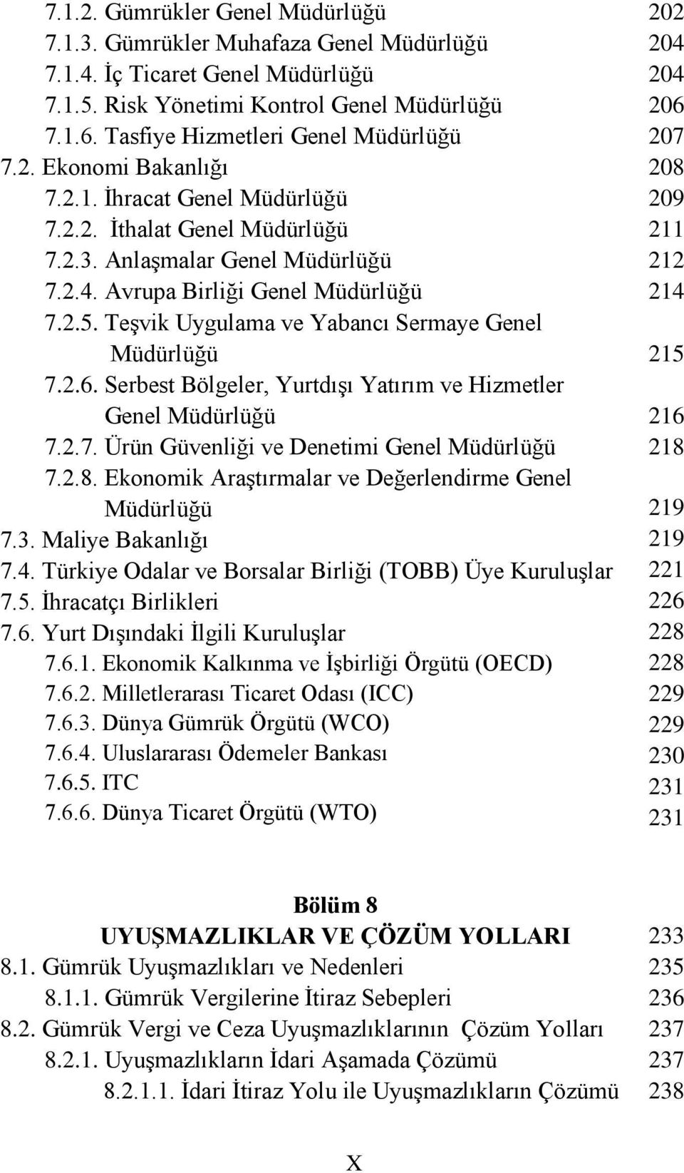 Serbest Bölgeler, Yurtdışı Yatırım ve Hizmetler Genel Müdürlüğü 7.2.7. Ürün Güvenliği ve Denetimi Genel Müdürlüğü 7.2.8. Ekonomik Araştırmalar ve Değerlendirme Genel Müdürlüğü 7.3. Maliye Bakanlığı 7.