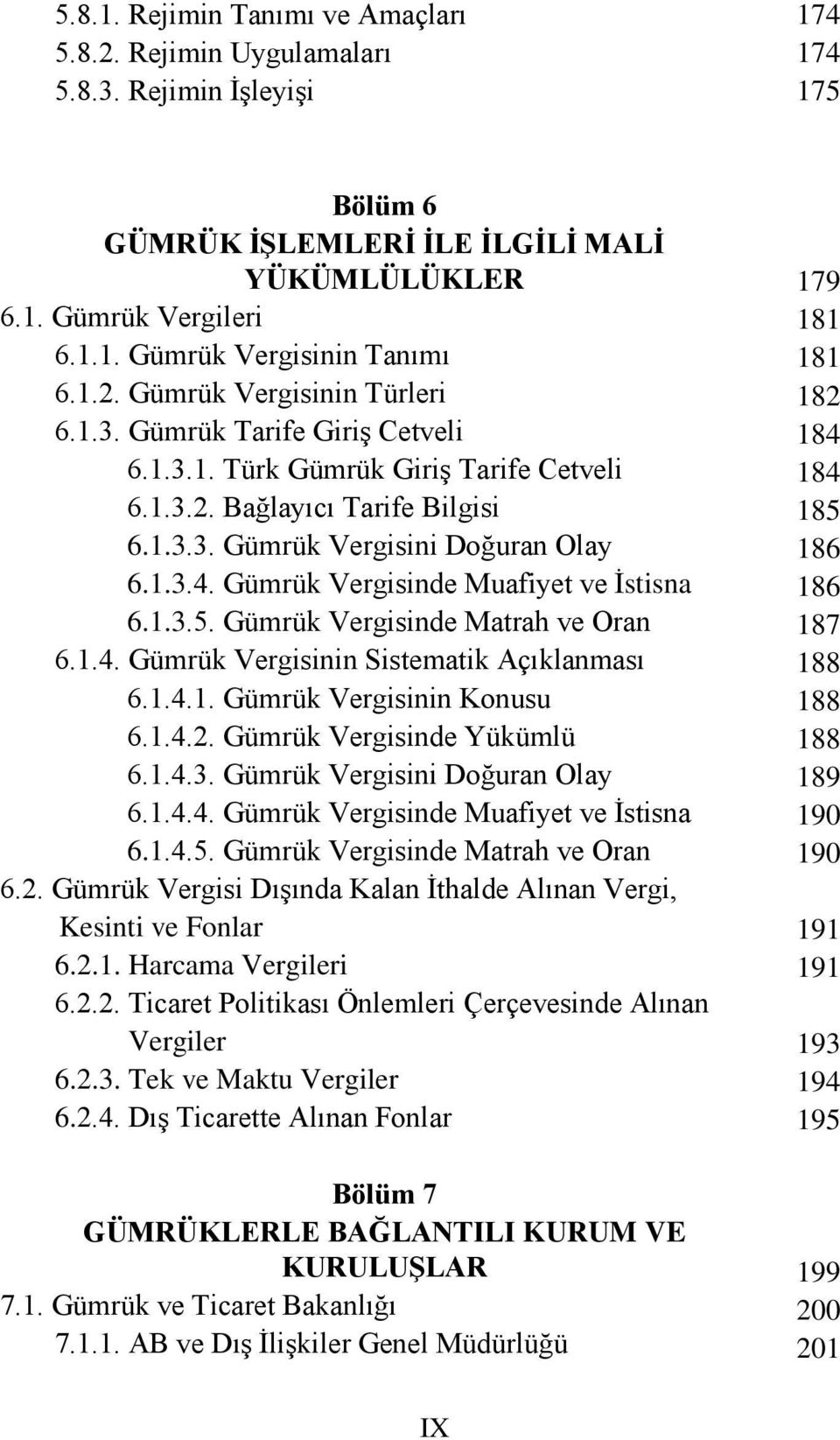 Gümrük Vergisinde Muafiyet ve İstisna 6.1.3.5. Gümrük Vergisinde Matrah ve Oran 6.1.4. Gümrük Vergisinin Sistematik Açıklanması 6.1.4.1. Gümrük Vergisinin Konusu 6.1.4.2. Gümrük Vergisinde Yükümlü 6.