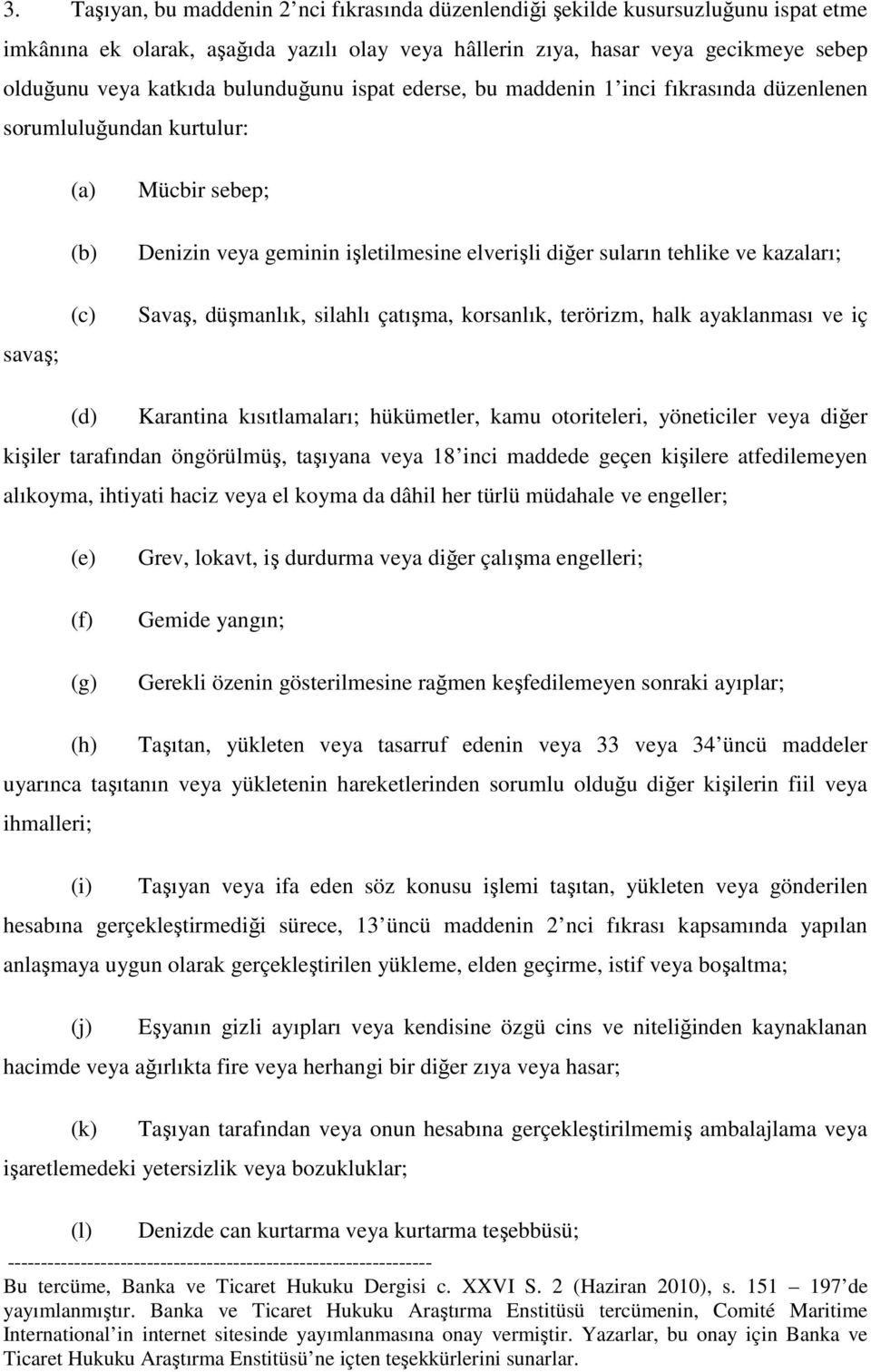 kazaları; Savaş, düşmanlık, silahlı çatışma, korsanlık, terörizm, halk ayaklanması ve iç (d) Karantina kısıtlamaları; hükümetler, kamu otoriteleri, yöneticiler veya diğer kişiler tarafından