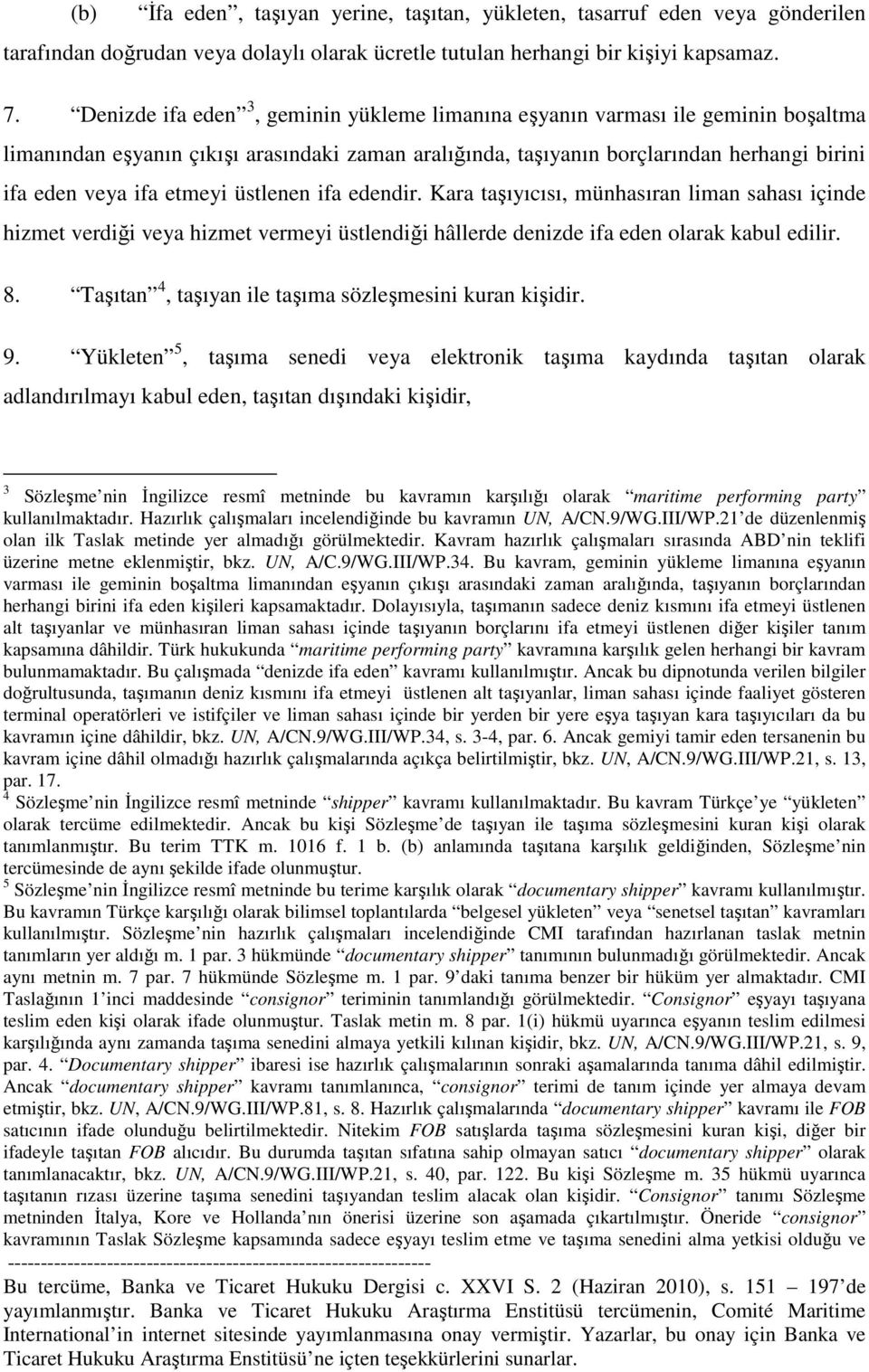 etmeyi üstlenen ifa edendir. Kara taşıyıcısı, münhasıran liman sahası içinde hizmet verdiği veya hizmet vermeyi üstlendiği hâllerde denizde ifa eden olarak kabul edilir. 8.