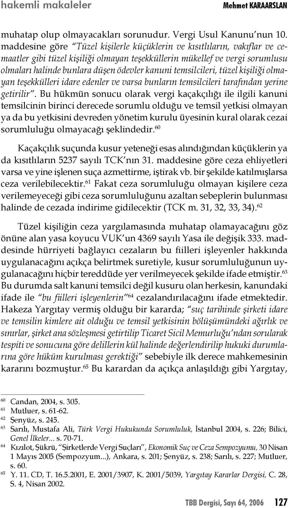 temsilcileri, tüzel kişiliği olmayan teşekkülleri idare edenler ve varsa bunların temsilcileri tarafından yerine getirilir.