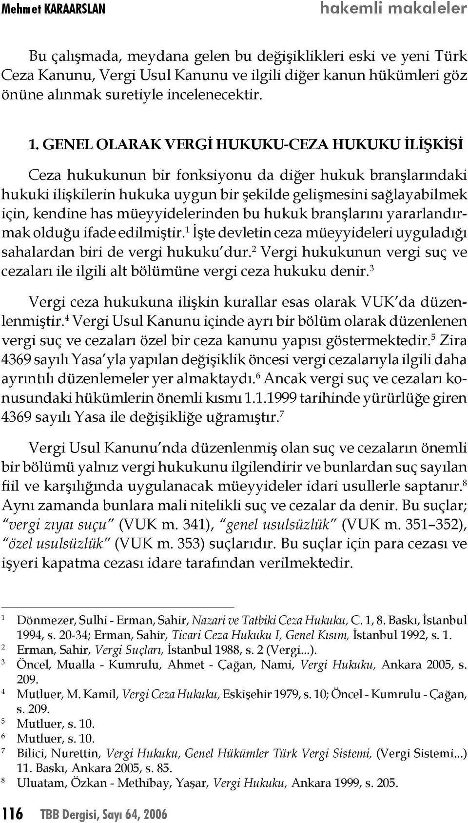 GENEL OLARAK VERGİ HUKUKU-CEZA HUKUKU İLİŞKİSİ Ceza hukukunun bir fonksiyonu da diğer hukuk branşlarındaki hukuki ilişkilerin hukuka uygun bir şekilde gelişmesini sağlayabilmek için, kendine has