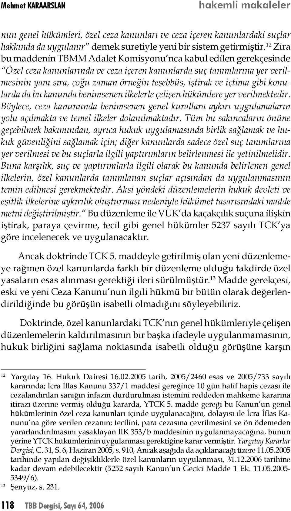 iştirak ve içtima gibi konularda da bu kanunda benimsenen ilkelerle çelişen hükümlere yer verilmektedir.