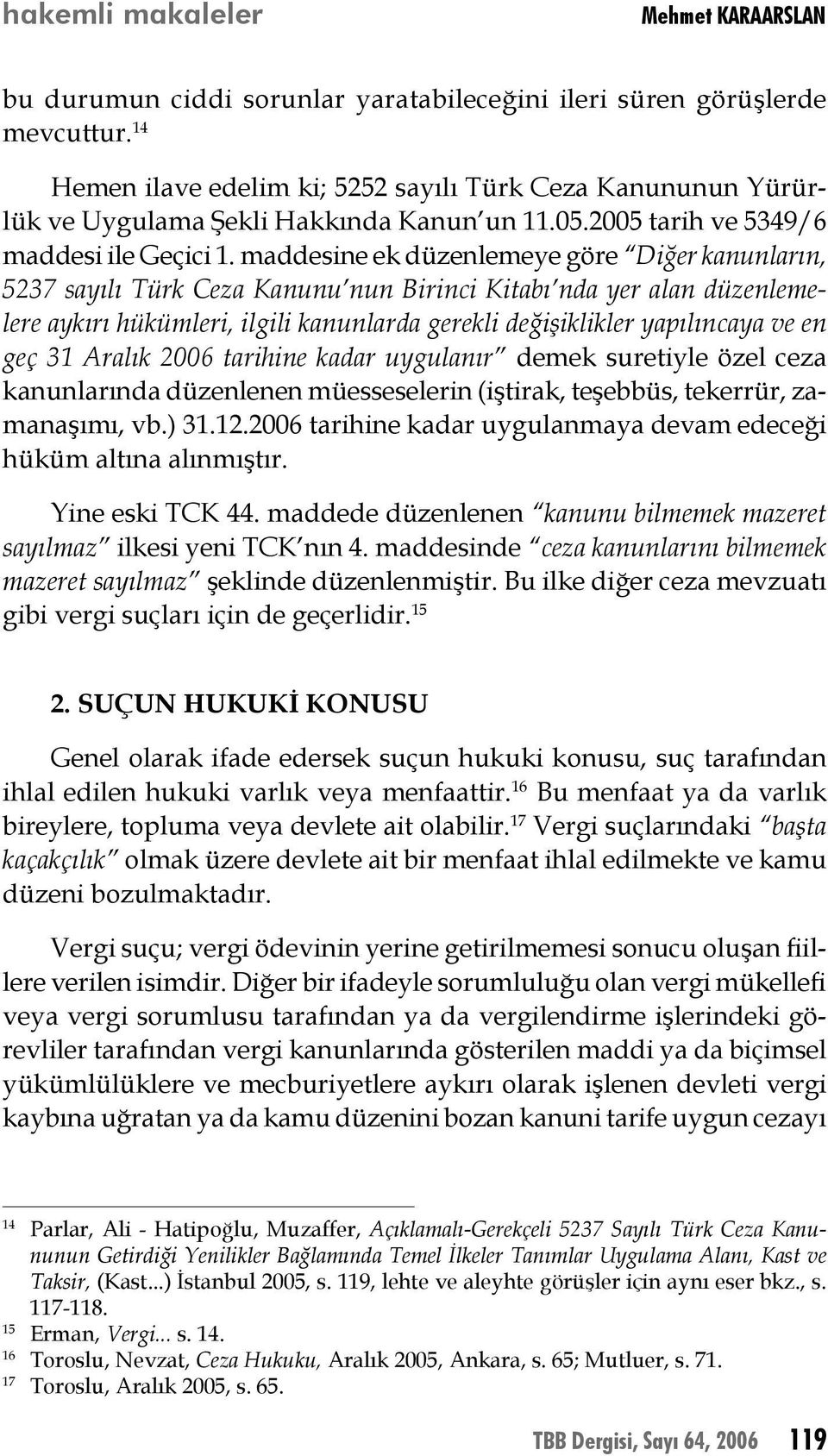 maddesine ek düzenlemeye göre Diğer kanunların, 5237 sayılı Türk Ceza Kanunu nun Birinci Kitabı nda yer alan düzenlemelere aykırı hükümleri, ilgili kanunlarda gerekli değişiklikler yapılıncaya ve en