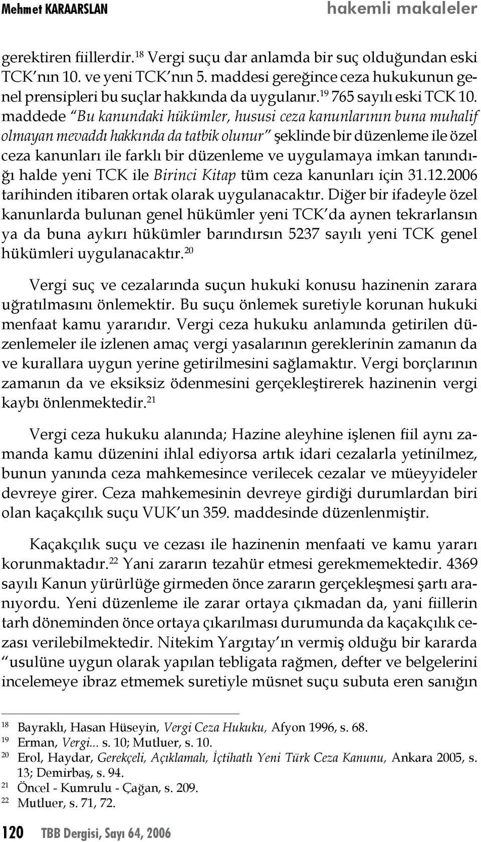 maddede Bu kanundaki hükümler, hususi ceza kanunlarının buna muhalif olmayan mevaddı hakkında da tatbik olunur şeklinde bir düzenleme ile özel ceza kanunları ile farklı bir düzenleme ve uygulamaya