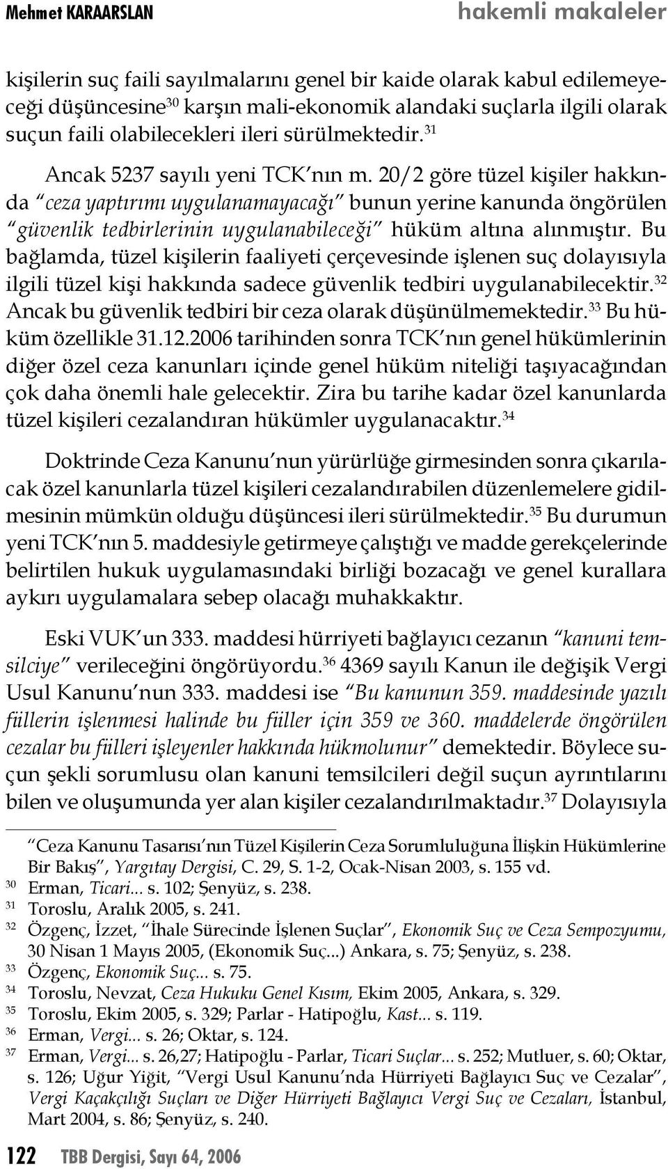 20/2 göre tüzel kişiler hakkında ceza yaptırımı uygulanamayacağı bunun yerine kanunda öngörülen güvenlik tedbirlerinin uygulanabileceği hüküm altına alınmıştır.